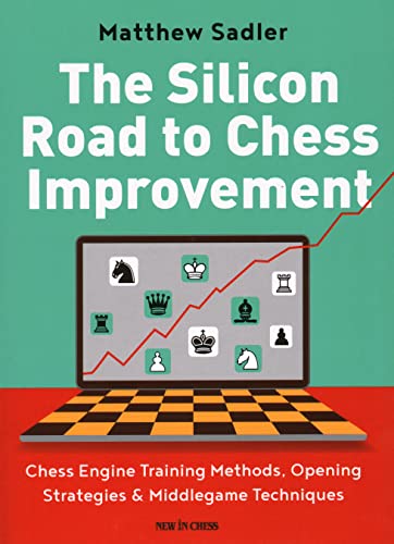The Silicon Road to Chess Improvement: Chess Engine Training Methods, Opening Strategies & Middlegame Techniques von NEW IN CHESS